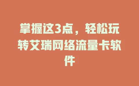 掌握这3点，轻松玩转艾瑞网络流量卡软件