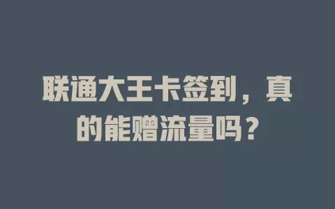联通大王卡签到，真的能赠流量吗？