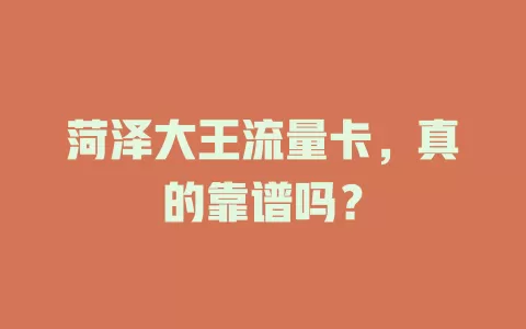 菏泽大王流量卡，真的靠谱吗？