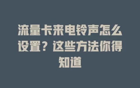流量卡来电铃声怎么设置？这些方法你得知道