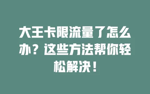 大王卡限流量了怎么办？这些方法帮你轻松解决！