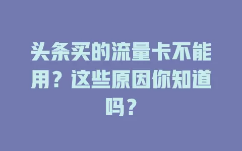 头条买的流量卡不能用？这些原因你知道吗？
