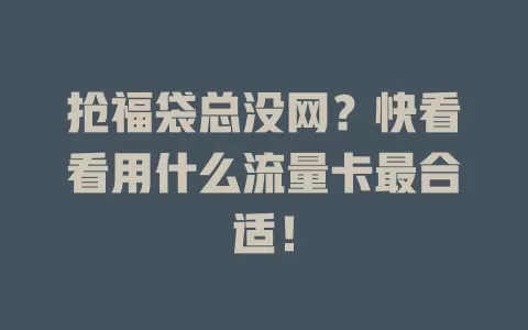 抢福袋总没网？快看看用什么流量卡最合适！