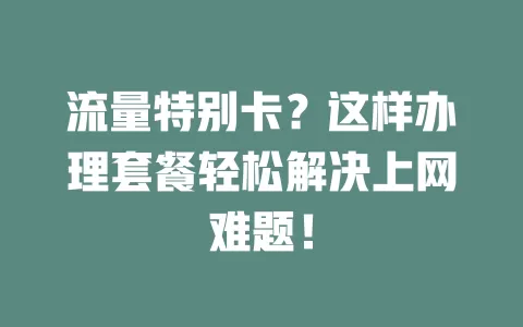 流量特别卡？这样办理套餐轻松解决上网难题！