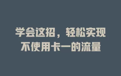 学会这招，轻松实现不使用卡一的流量