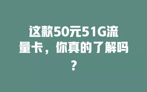 这款50元51G流量卡，你真的了解吗？
