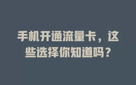 手机开通流量卡，这些选择你知道吗？