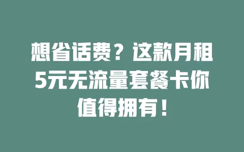 想省话费？这款月租5元无流量套餐卡你值得拥有！