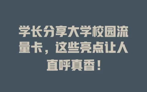 学长分享大学校园流量卡，这些亮点让人直呼真香！