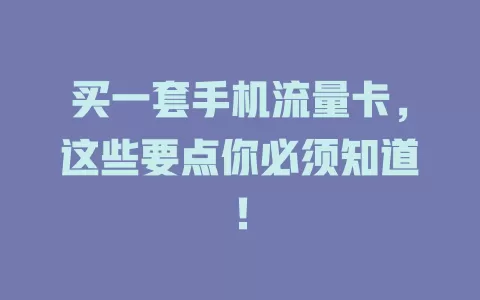 买一套手机流量卡，这些要点你必须知道！