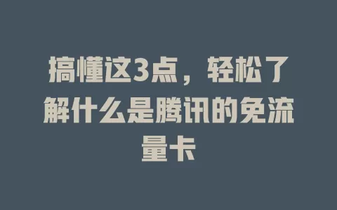 搞懂这3点，轻松了解什么是腾讯的免流量卡