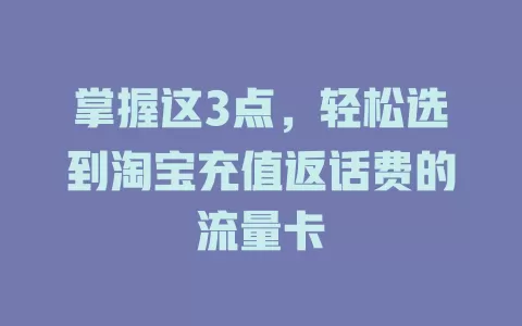掌握这3点，轻松选到淘宝充值返话费的流量卡
