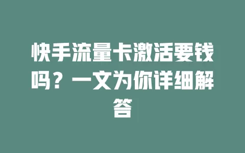快手流量卡激活要钱吗？一文为你详细解答
