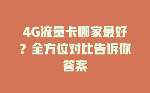 4G流量卡哪家最好？全方位对比告诉你答案