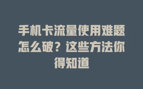手机卡流量使用难题怎么破？这些方法你得知道