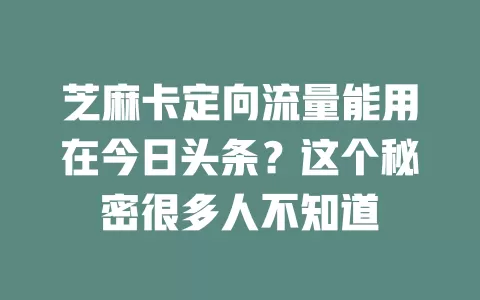 芝麻卡定向流量能用在今日头条？这个秘密很多人不知道