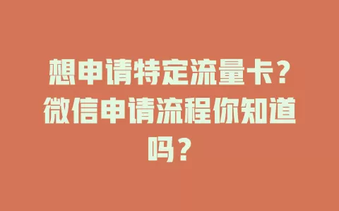 想申请特定流量卡？微信申请流程你知道吗？