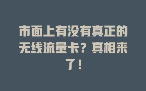 市面上有没有真正的无线流量卡？真相来了！
