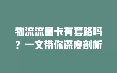 物流流量卡有套路吗？一文带你深度剖析