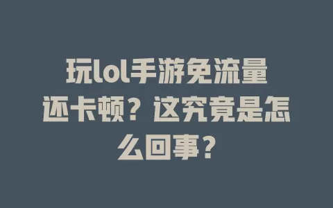 玩lol手游免流量还卡顿？这究竟是怎么回事？