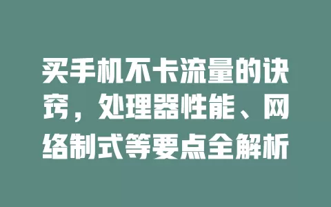 买手机不卡流量的诀窍，处理器性能、网络制式等要点全解析