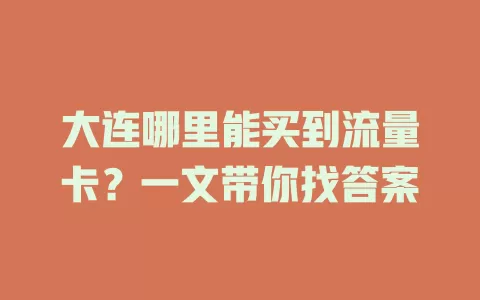 大连哪里能买到流量卡？一文带你找答案