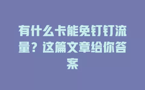 有什么卡能免钉钉流量？这篇文章给你答案
