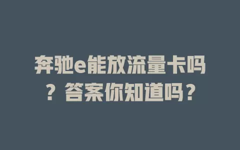 奔驰e能放流量卡吗？答案你知道吗？