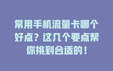 常用手机流量卡哪个好点？这几个要点帮你挑到合适的！