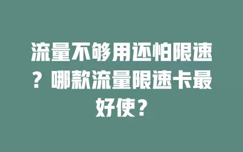 流量不够用还怕限速？哪款流量限速卡最好使？