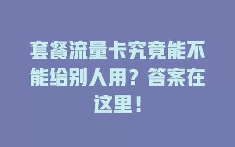 套餐流量卡究竟能不能给别人用？答案在这里！