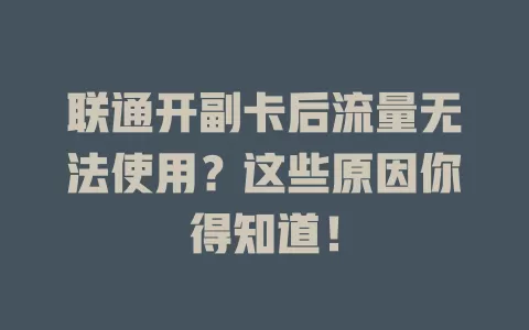 联通开副卡后流量无法使用？这些原因你得知道！