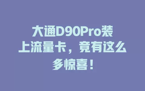 大通D90Pro装上流量卡，竟有这么多惊喜！