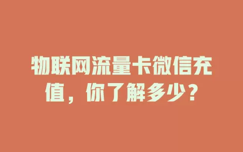 物联网流量卡微信充值，你了解多少？