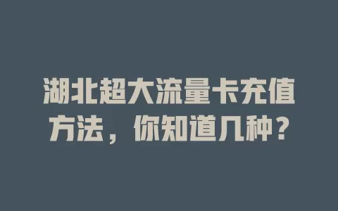 湖北超大流量卡充值方法，你知道几种？