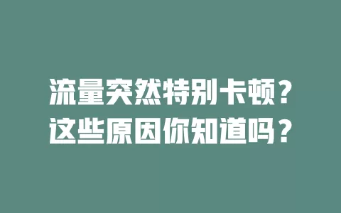流量突然特别卡顿？这些原因你知道吗？