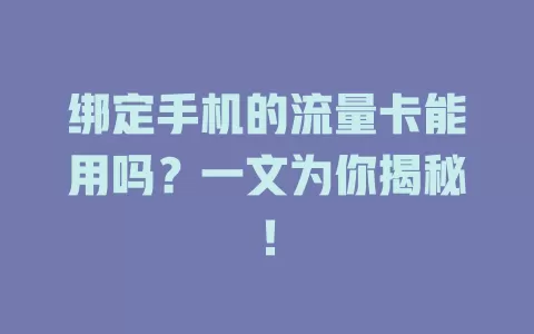 绑定手机的流量卡能用吗？一文为你揭秘！