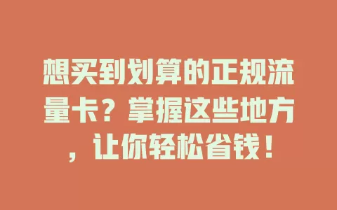 想买到划算的正规流量卡？掌握这些地方，让你轻松省钱！