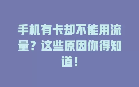 手机有卡却不能用流量？这些原因你得知道！