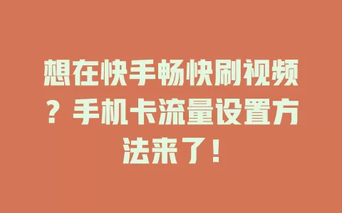 想在快手畅快刷视频？手机卡流量设置方法来了！