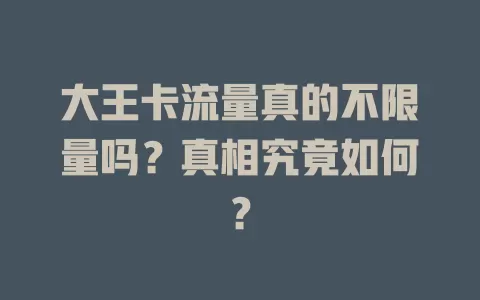 大王卡流量真的不限量吗？真相究竟如何？