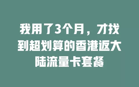 我用了3个月，才找到超划算的香港返大陆流量卡套餐