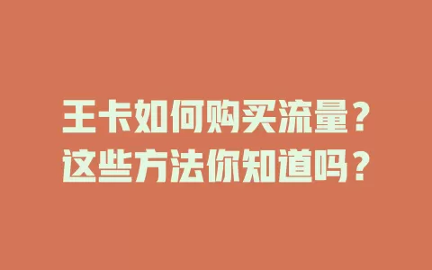 王卡如何购买流量？这些方法你知道吗？