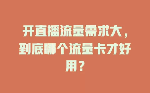 开直播流量需求大，到底哪个流量卡才好用？
