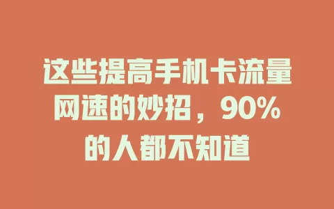 这些提高手机卡流量网速的妙招，90%的人都不知道