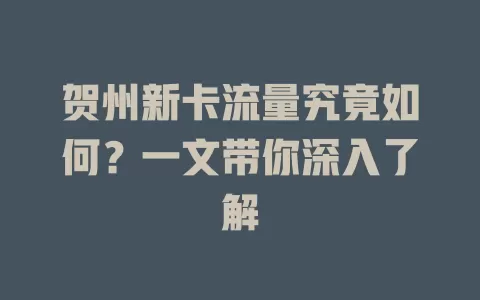 贺州新卡流量究竟如何？一文带你深入了解