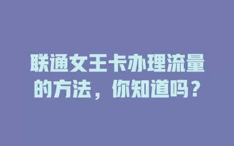 联通女王卡办理流量的方法，你知道吗？