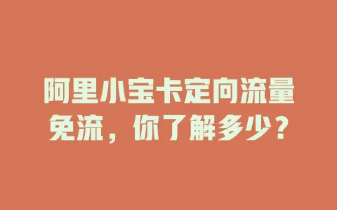 阿里小宝卡定向流量免流，你了解多少？