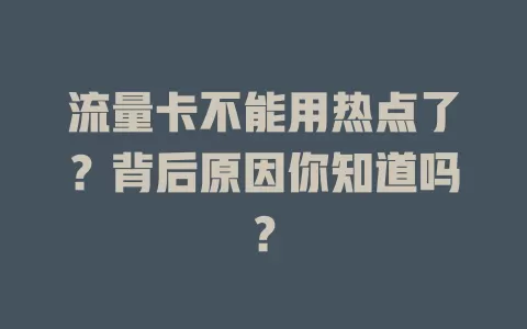 流量卡不能用热点了？背后原因你知道吗？