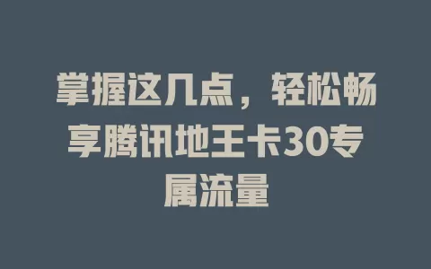 掌握这几点，轻松畅享腾讯地王卡30专属流量